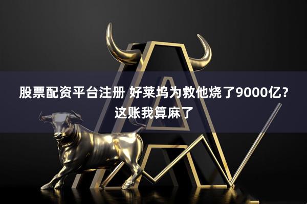 股票配资平台注册 好莱坞为救他烧了9000亿？这账我算麻了